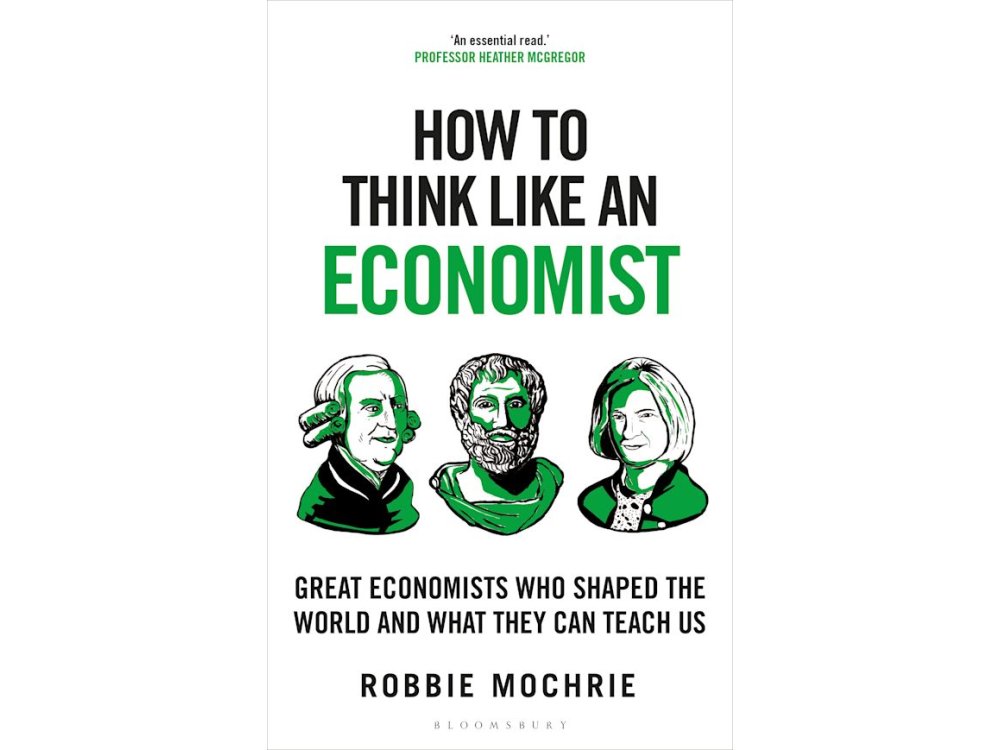 How to Think Like an Economist: Great Economists Who Shaped the World and What They Can Teach Us