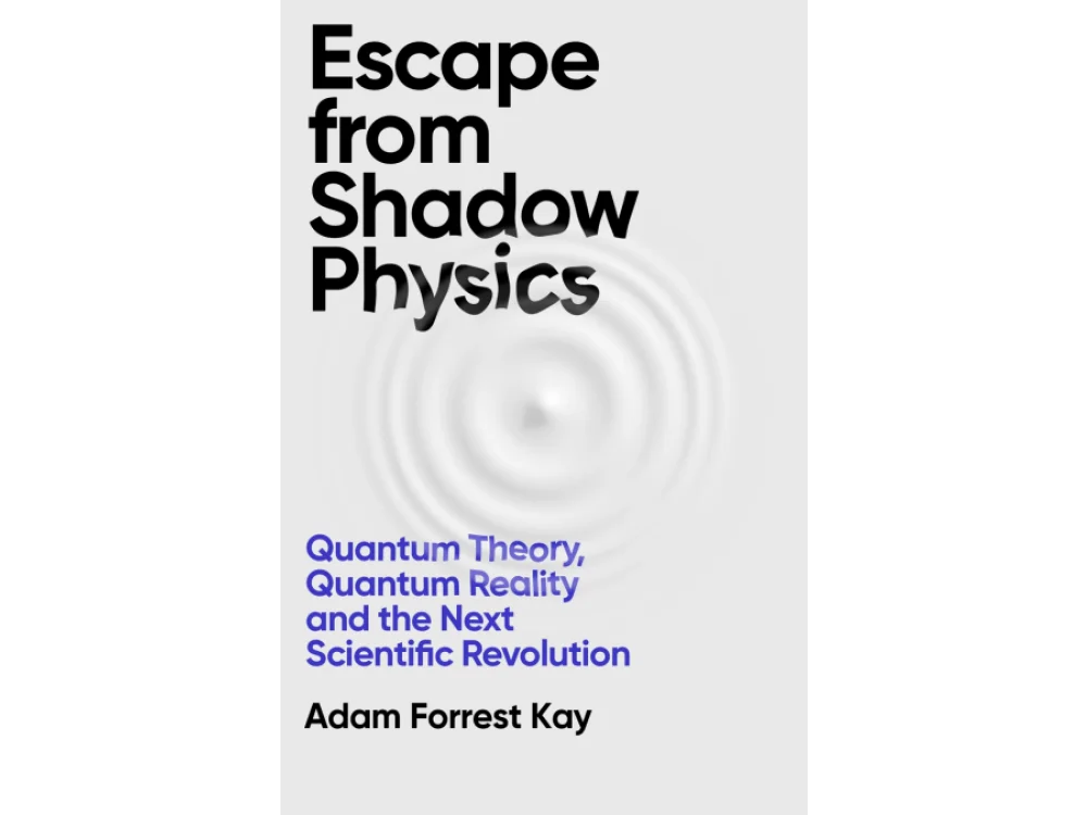 Escape From Shadow Physics: Quantum Theory, Quantum Reality and the Next Scientific Revolution