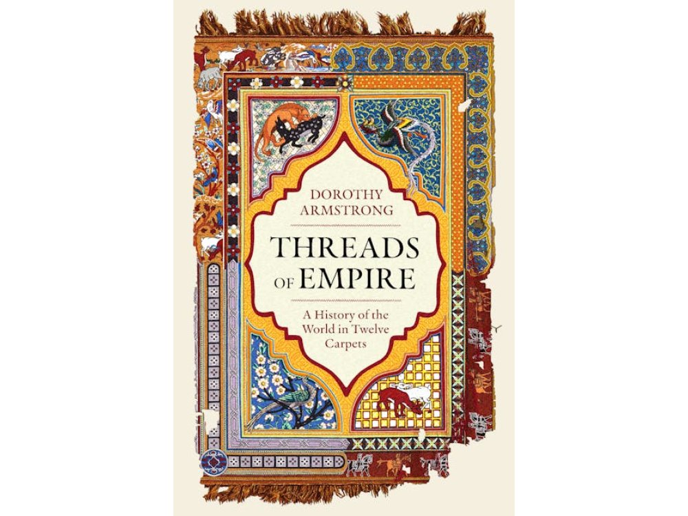 Threads of Empire: A History of the World in Twelve Carpets