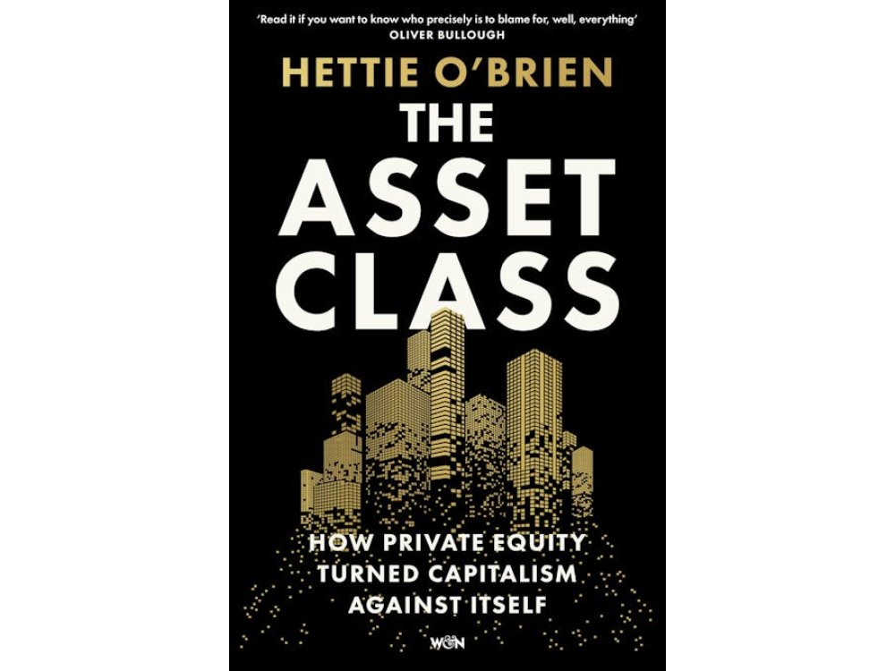 The Asset Class: How Private Equity Turned Capitalism Against Itself