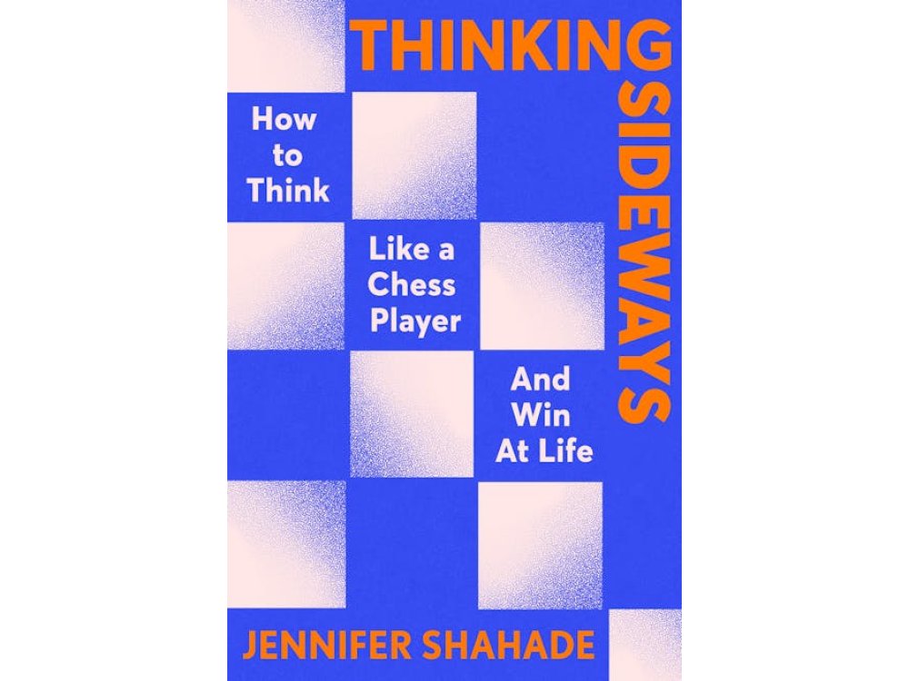 Thinking Sideways: How to Think Like a Chess Player and Win at Life