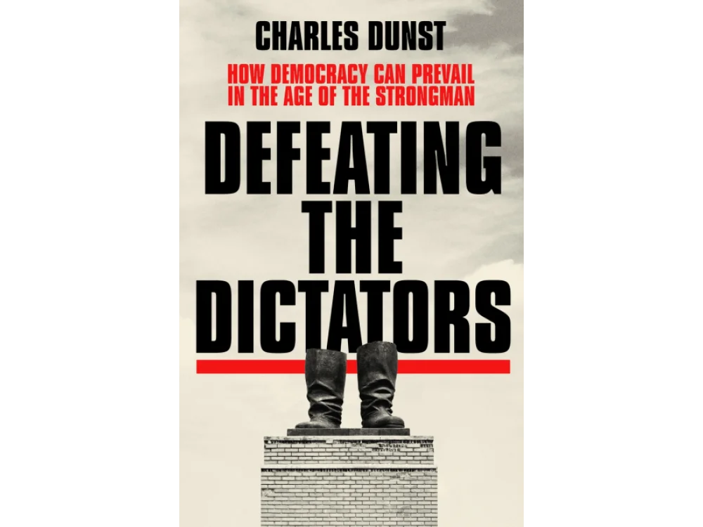 Defeating the Dictators: How Democracy Can Prevail in the Age of the Strongman