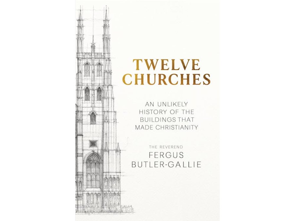 Twelve Churches: An Unlikely History of the Buildings that Made Christianity