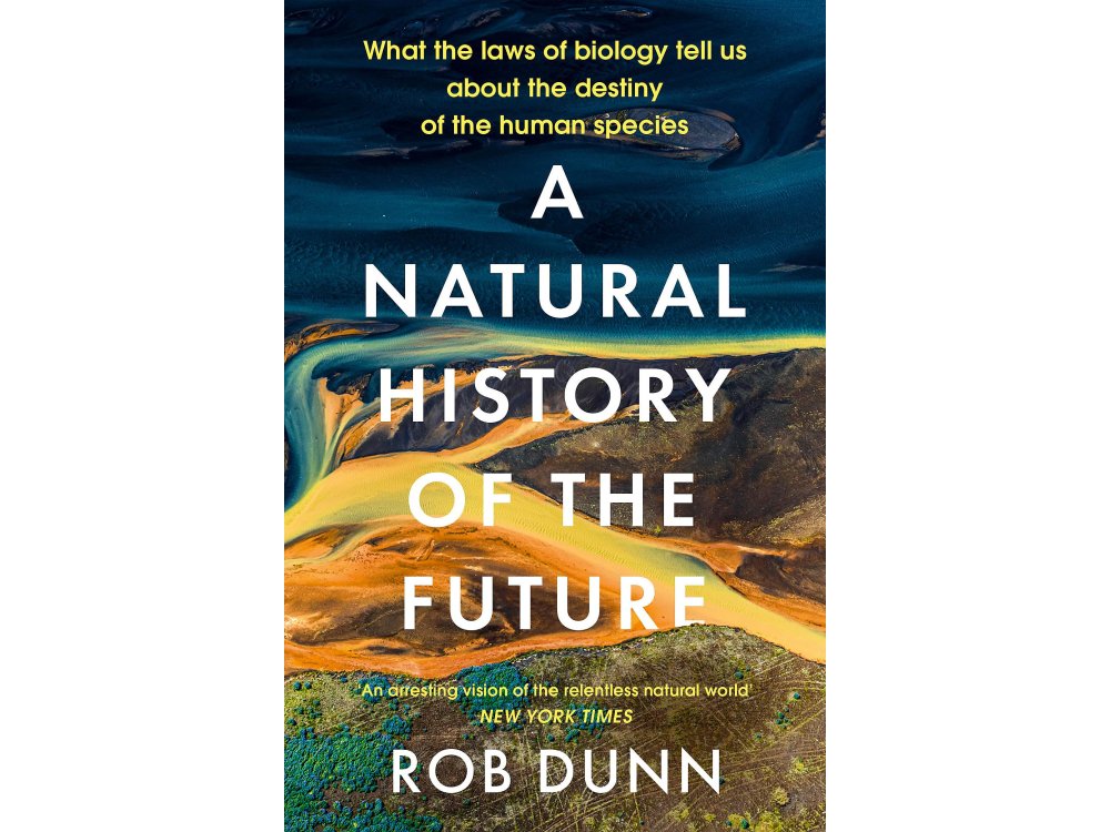 A Natural History of the Future: What the Laws of Biology Tell Us About the Destiny of the Human Species