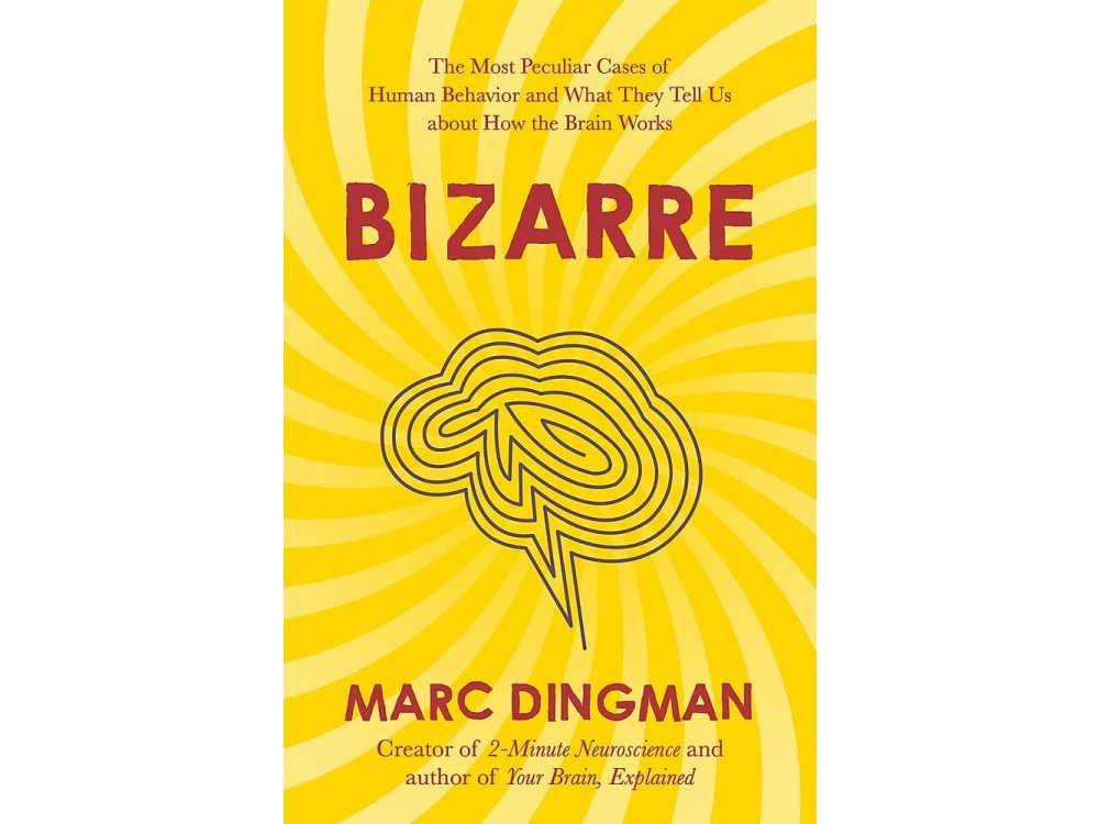 Bizarre: The Most Peculiar Cases of Human Behavior and What They Tell Us about How the Brain Works