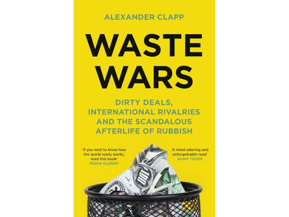 Waste Wars: Dirty Deals, International Rivalries and the Scandalous Afterlife of Rubbish