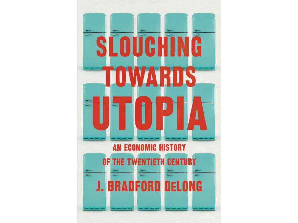Slouching Towards Utopia: An Economic History of the Twentieth Century