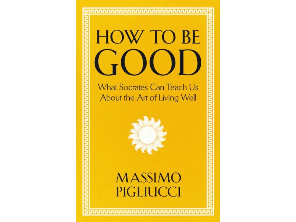 How To Be Good: What Socrates Can Teach Us About the Art of Living Well