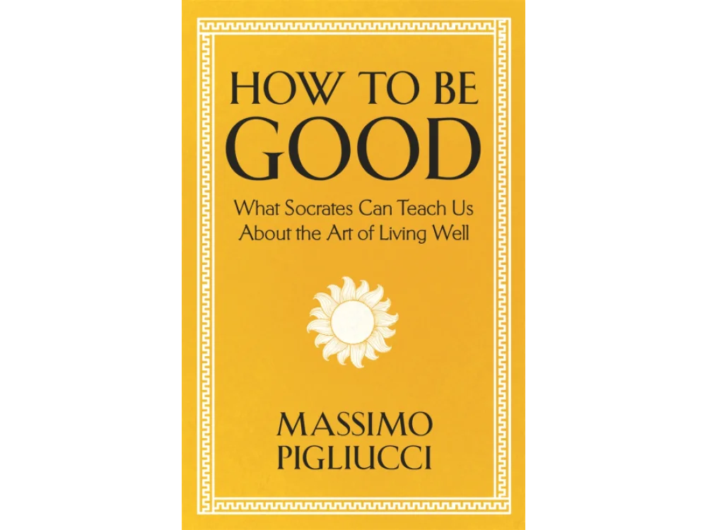 How To Be Good: What Socrates Can Teach Us About the Art of Living Well