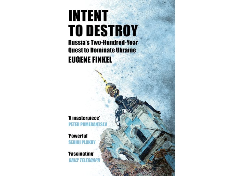 Intent to Destroy: Russia's Two-Hundred-Year Quest to Dominate Ukraine