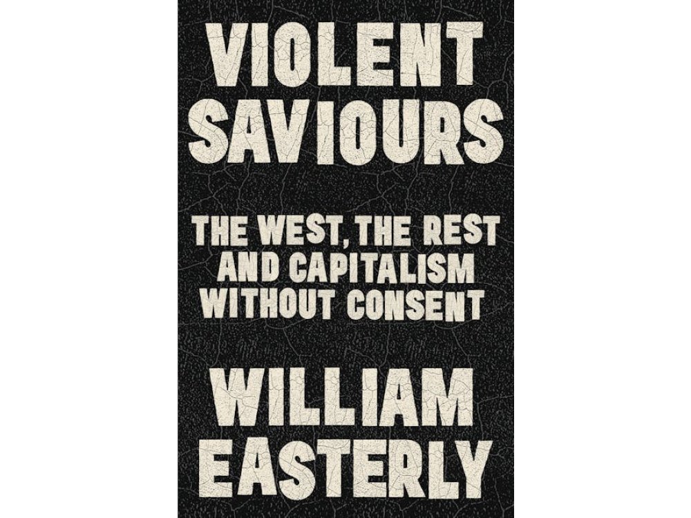 Violent Saviours: The West, the Rest, and Capitalism Without Consent