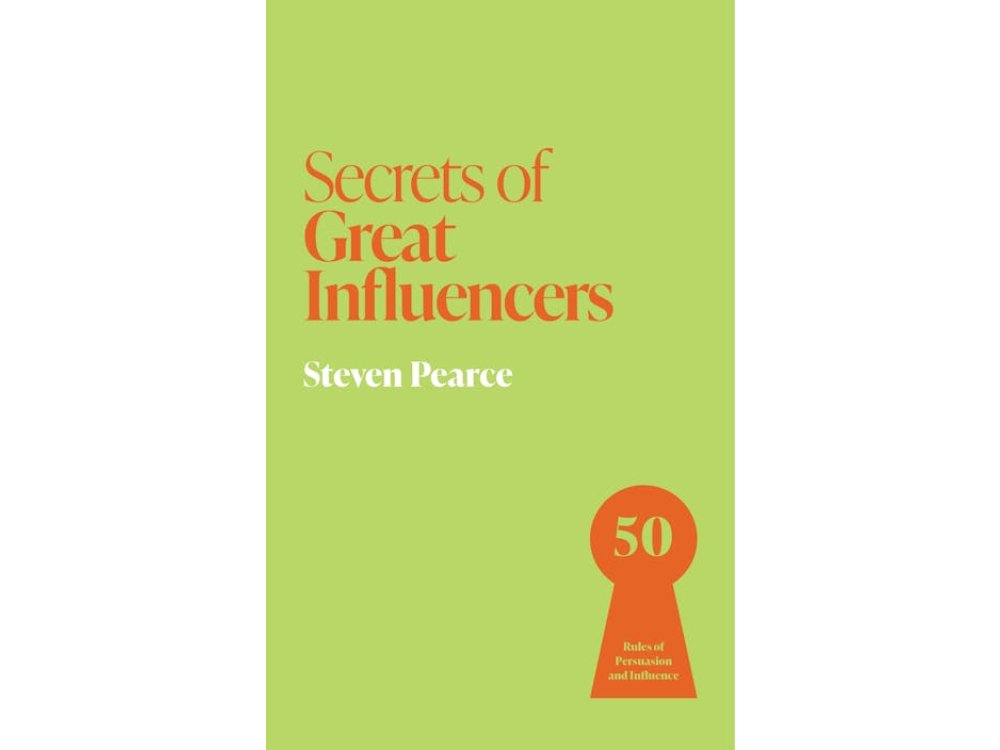 Secrets of Great Influencers: 50 Rules of Persuasion and Influence