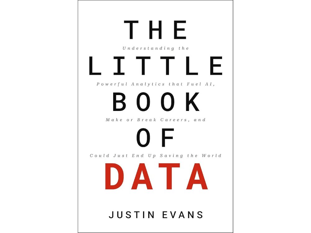 The Little Book of Data: Understanding the Powerful Analytics that Fuel AI, Make or Break Careers, and Could Just End Up Saving the World