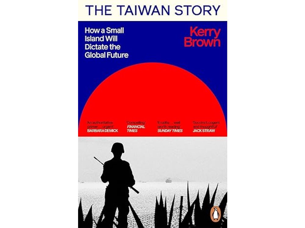 The Taiwan Story: How a Small Island Will Dictate the Global Future