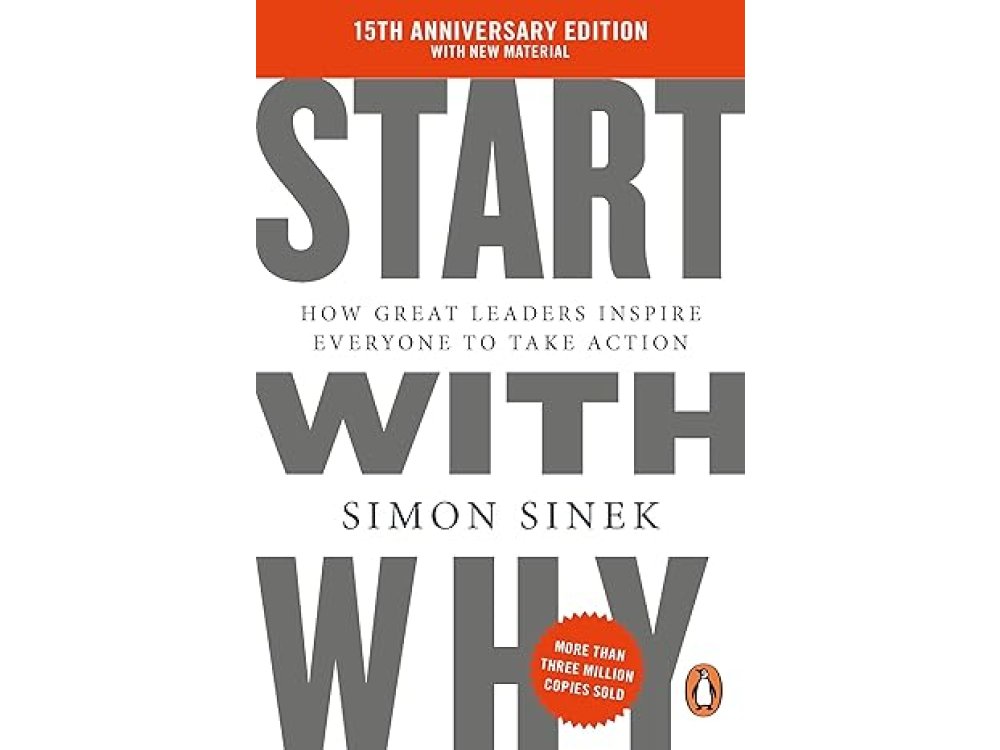 Start With Why: How Great Leaders Inspire Everyone To Take Action