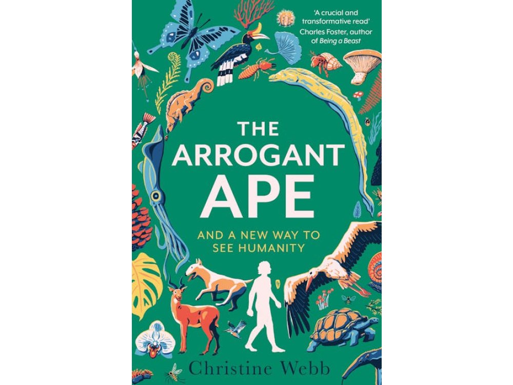 The Arrogant Ape: And A New Way To See Humanity