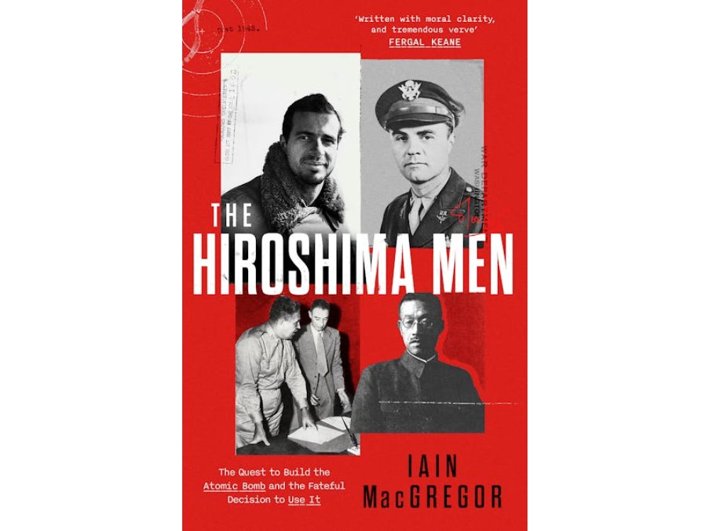 The Hiroshima Men: The Quest to Build the Atomic Bomb, and the Fateful Decision to Use It