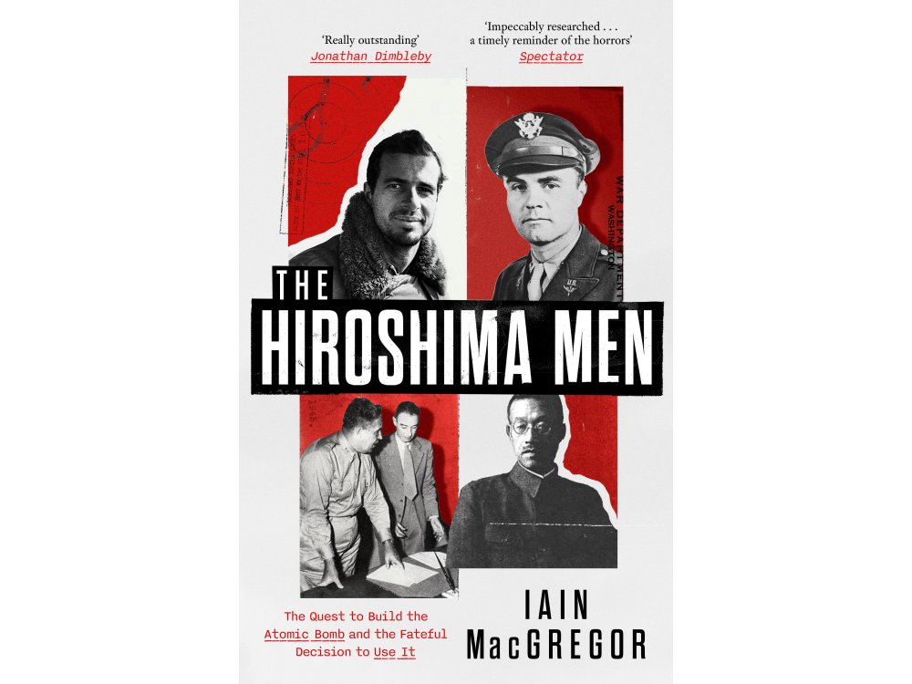 The Hiroshima Men: The Quest to Build the Atomic Bomb and the Fateful Decision to Use It