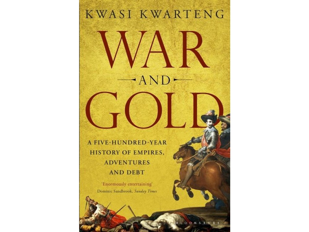 War and Gold: A Five-Hundred-Year History of Empires, Adventures and Debt