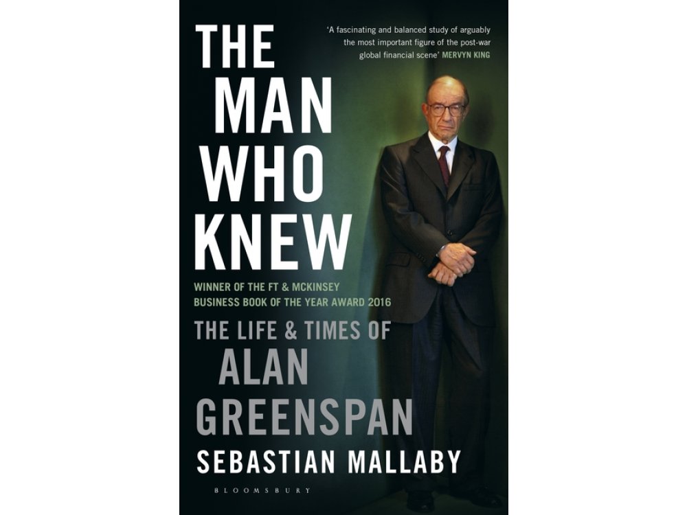 The Man Who Knew: The Life and Times of Alan Greenspan