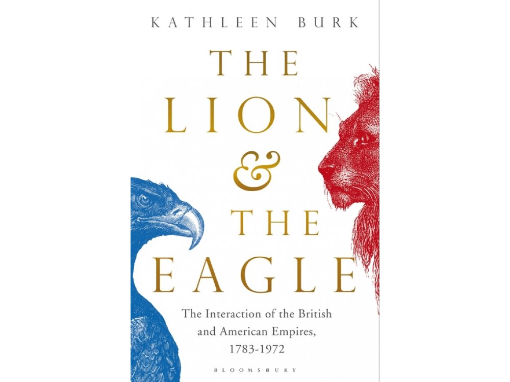 The Lion and the Eagle: The Interaction of the British and American Empires 1783–1972