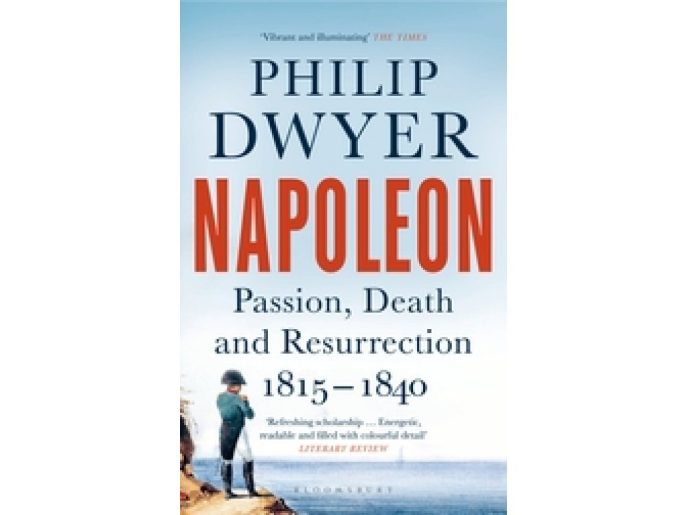 Napoleon: Passion, Death and Resurrection 1815-1840