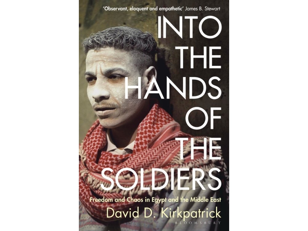 Into the Hands of the Soldiers: Freedom and Chaos in Egypt and the Middle East