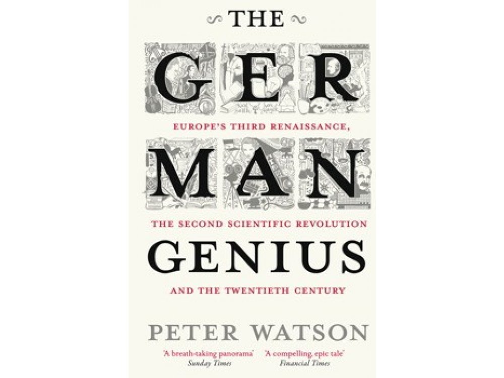 The German Genius: Europe's Third Renaissance, the Second Scientific Revolution and the Twentieth Century