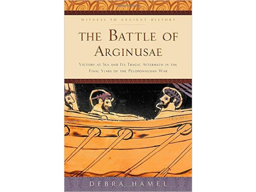 The Battle of Arginusae: Victory at Sea and Its Tragic Aftermath in the Final Years of the Peloponnesian