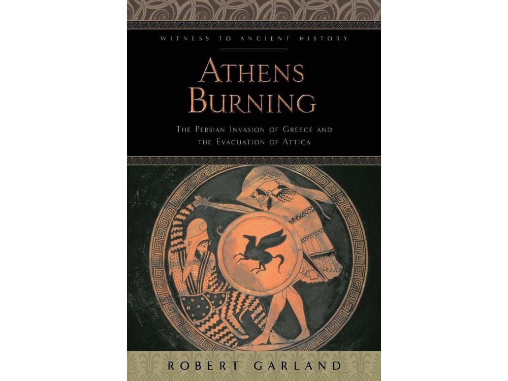 Athens Burning: The Persian Invasion of Greece and the Evacuation of Attica