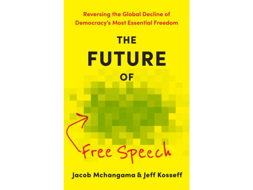 The Future of Free Speech: Reversing the Global Decline of Democracy's Most Essential Freedom
