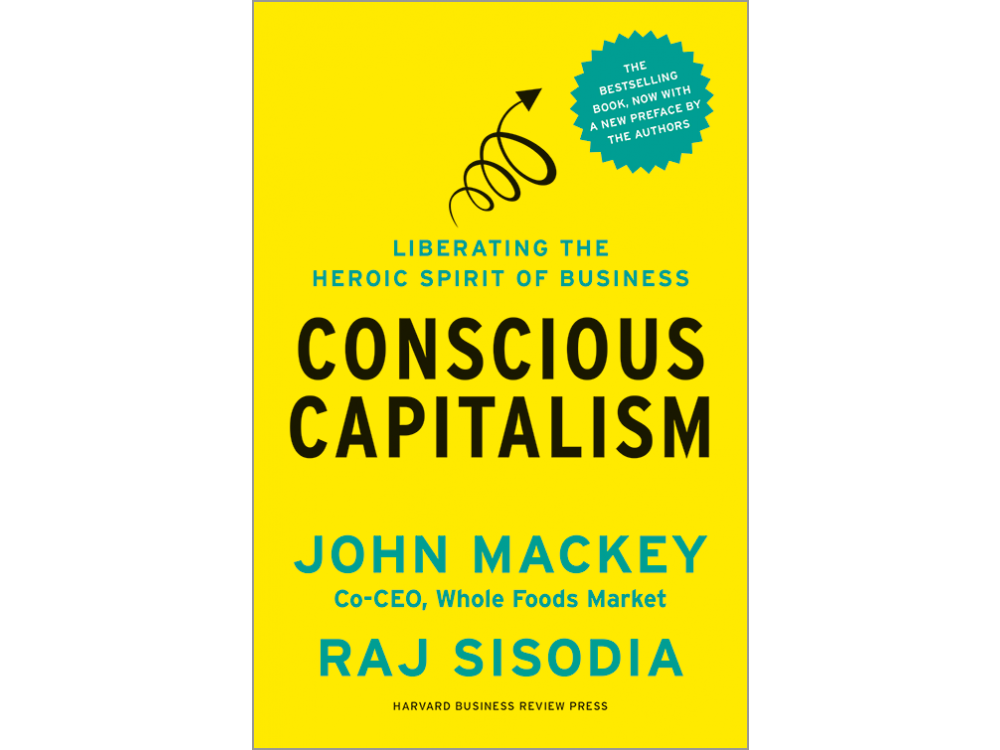 Concious Capitalism : Liberating the Heroic Spirit of Business