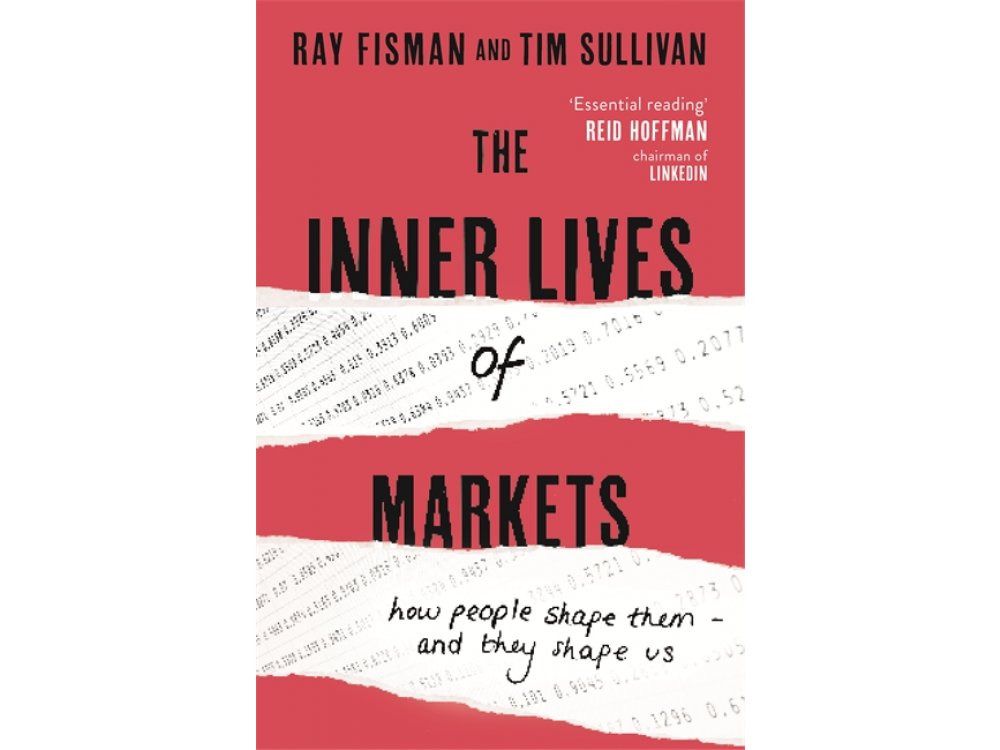 The Inner Lives of Markets: How People Shape Them – And They Shape Us