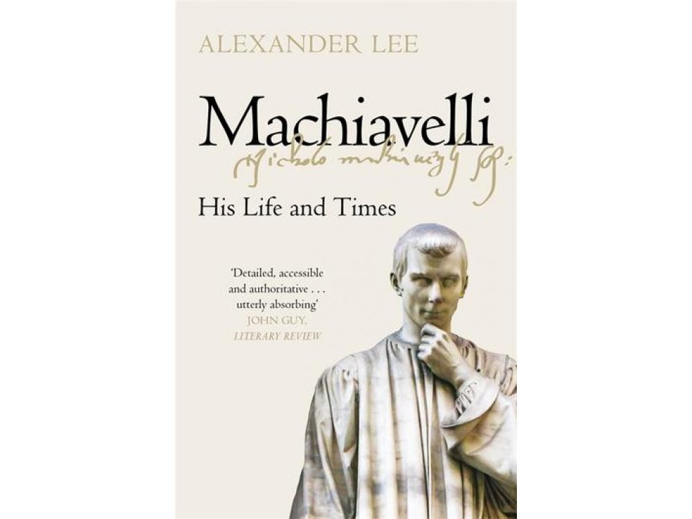 Machiavelli: His Life and Times