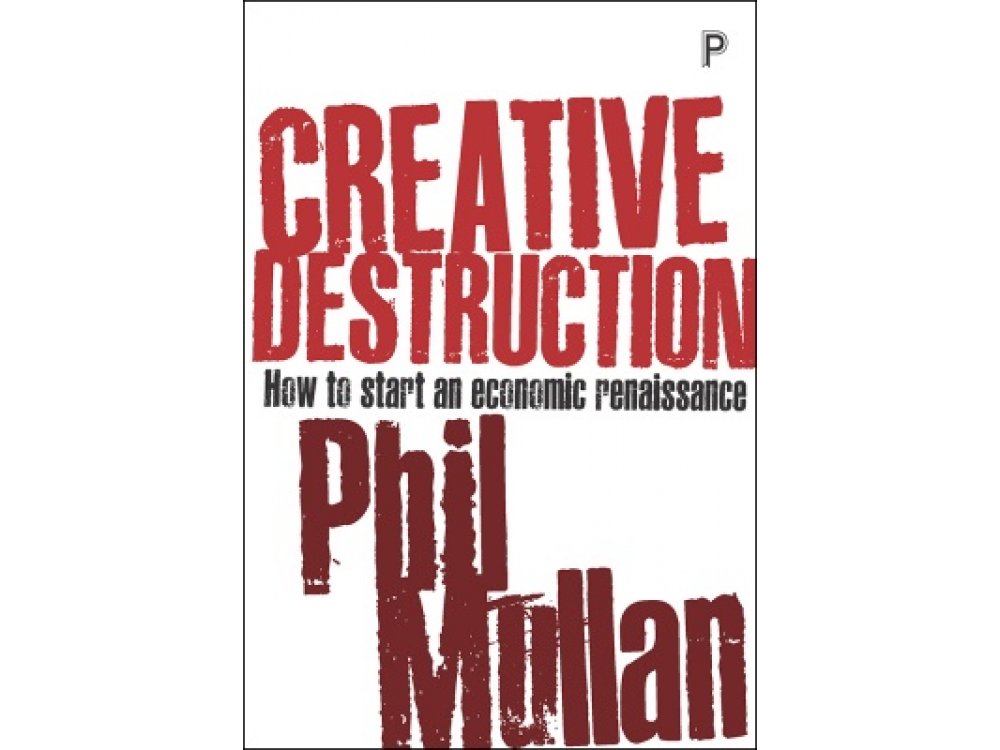 Creative Destruction : How to Start an Economic Renaissance