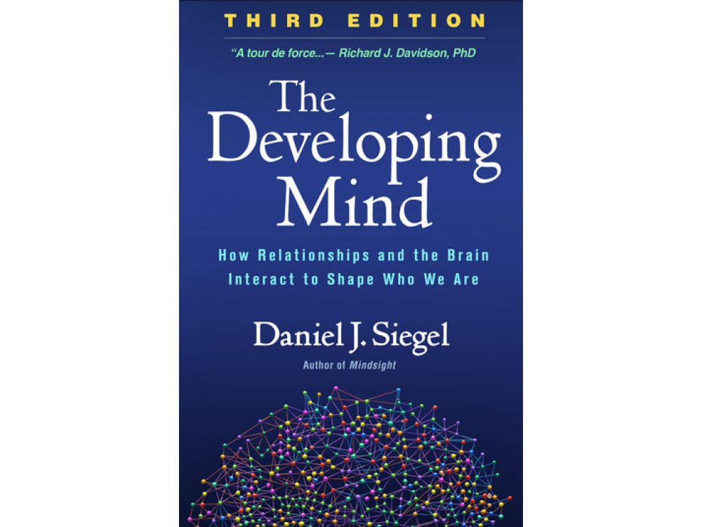 The Developing Mind: How Relationships and the Brain Interact to Shape Who We Are