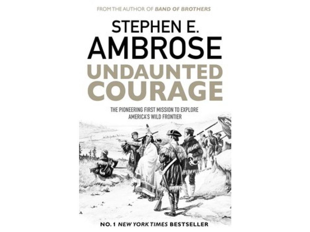 Undaunted Courage: The Pioneering First Mission to Explore America's Wild Frontier