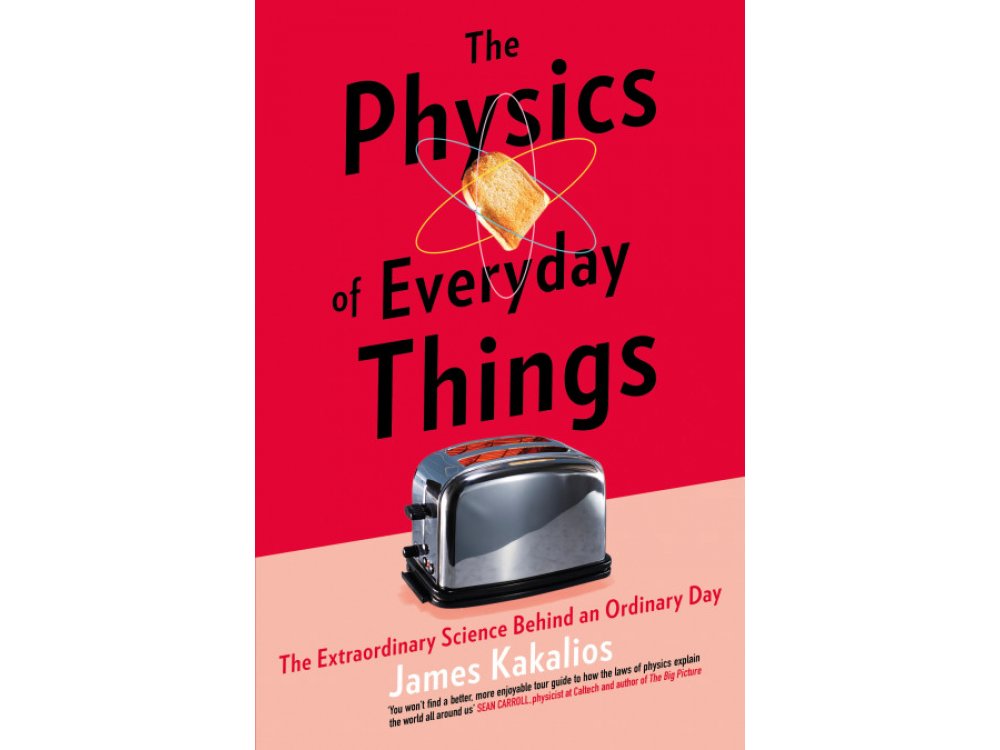 The Physics of Everyday Things: The Extraordinary Science Behind an Ordinary Day