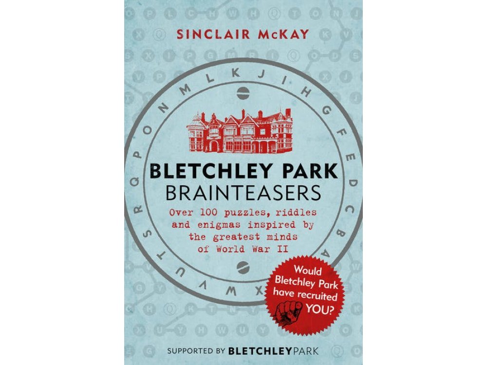 Bletchley Park Brainteasers: Over 100 Puzzles, Riddles and Enigmas Inspired by the Greatest Minds of World War II