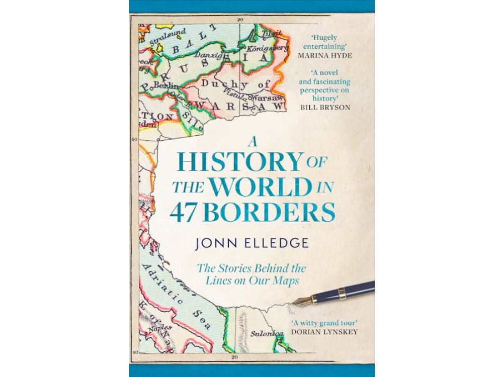 A History of the World in 47 Borders: The Stories Behind the Lines On Our Maps