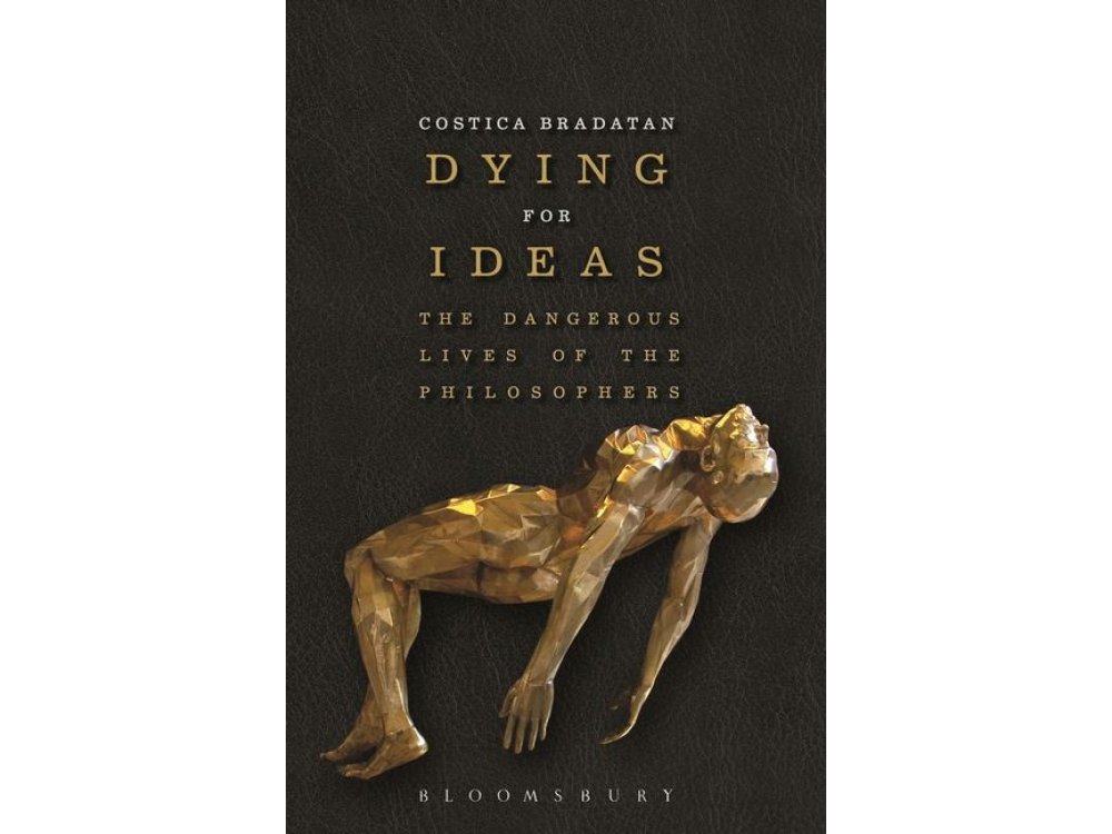 Dying for Ideas: The Dangerous Lives of the Philosophers