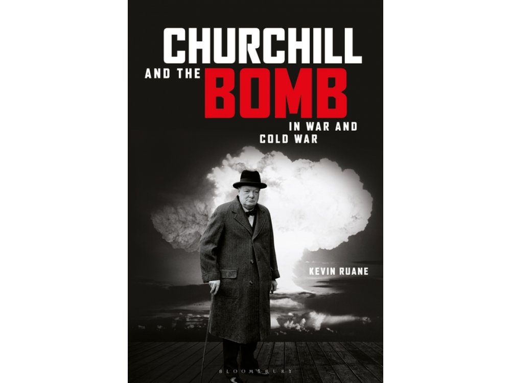 Churchill and the Bomb in War and Cold War