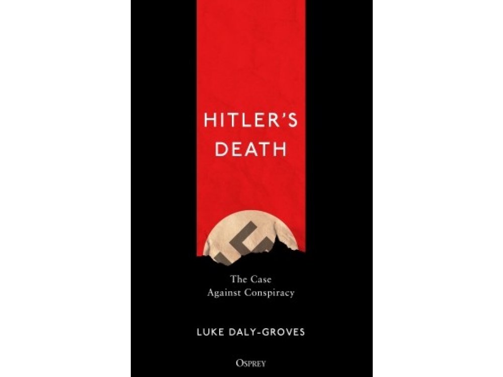 Hitler’s Death: The Case Against Conspiracy