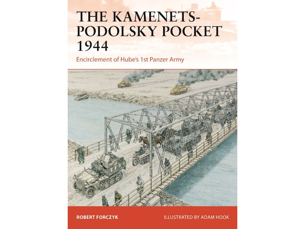 The Kamenets-Podolsky Pocket 1944: Encirclement of Hube’s 1st Panzer Army