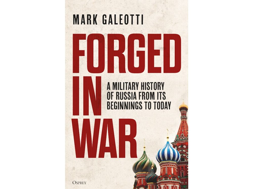 Forged in War: A Military History of Russia from its Beginnings to Today