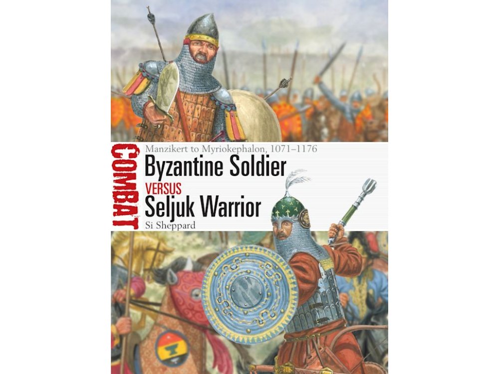 Byzantine Soldier versus Seljuk Warrior: Manzikert to Myriokephalon, 1071–1176