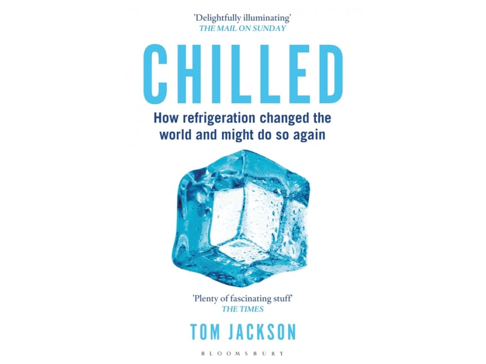 Chilled: How Refrigeration Changed the World and Might Do So Again