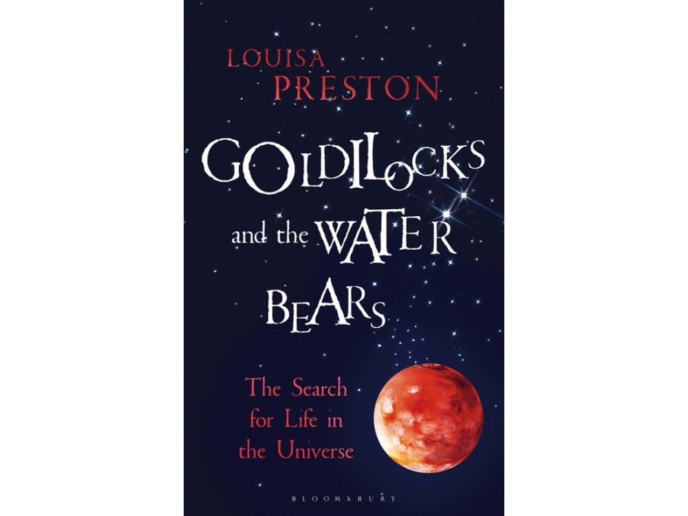 Goldilocks and the Water Bears: The Search for Life in the Universe