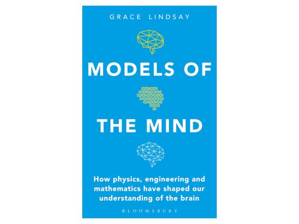 Models of the Mind: How Physics, Engineering and Mathematics Have Shaped Our Understanding of the Brain