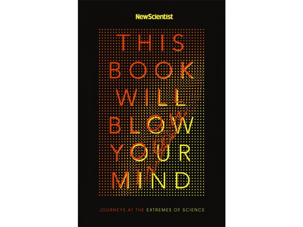 This Book Will Blow Your Mind: Journeys at the Extreme of Science